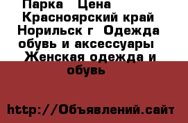 Парка › Цена ­ 2 000 - Красноярский край, Норильск г. Одежда, обувь и аксессуары » Женская одежда и обувь   